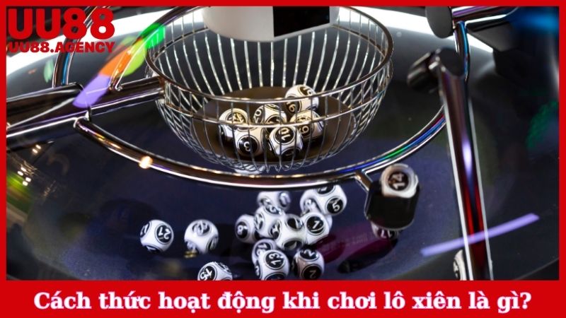 Cách thức hoạt động khi chơi lô xiên là gì?